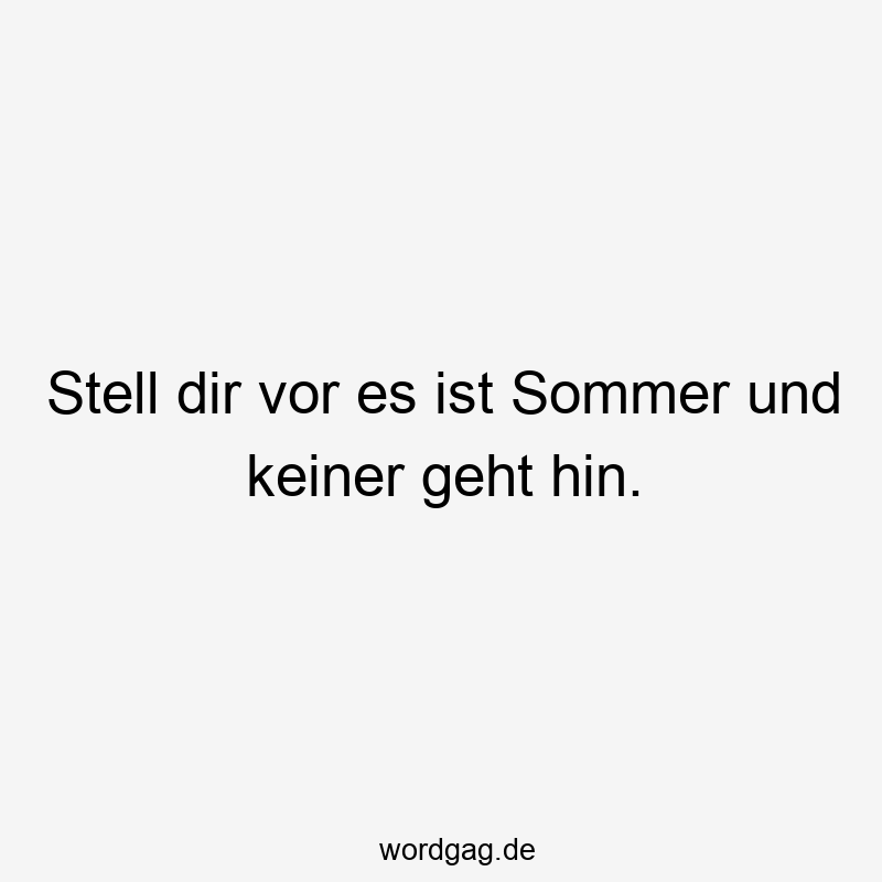 Stell dir vor es ist Sommer und keiner geht hin.