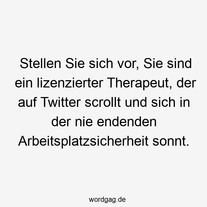 Stellen Sie sich vor, Sie sind ein lizenzierter Therapeut, der auf Twitter scrollt und sich in der nie endenden Arbeitsplatzsicherheit sonnt.