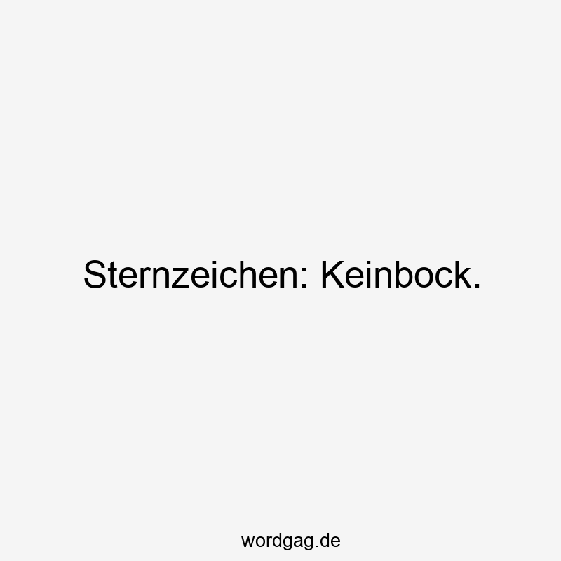 Lustige Sternzeichen Sprüche - Sternzeichen: Keinbock.