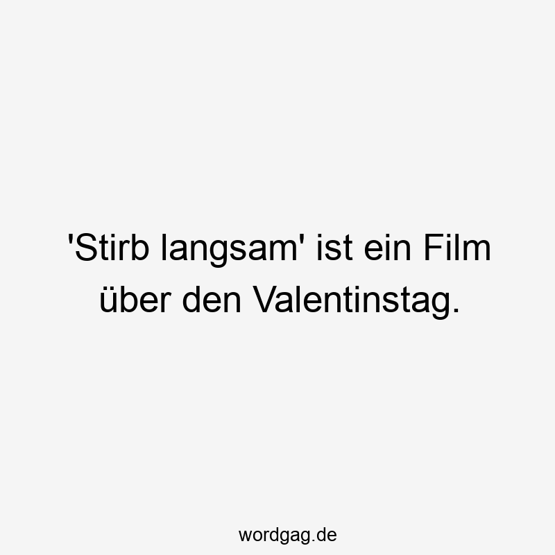 ‚Stirb langsam‘ ist ein Film über den Valentinstag.