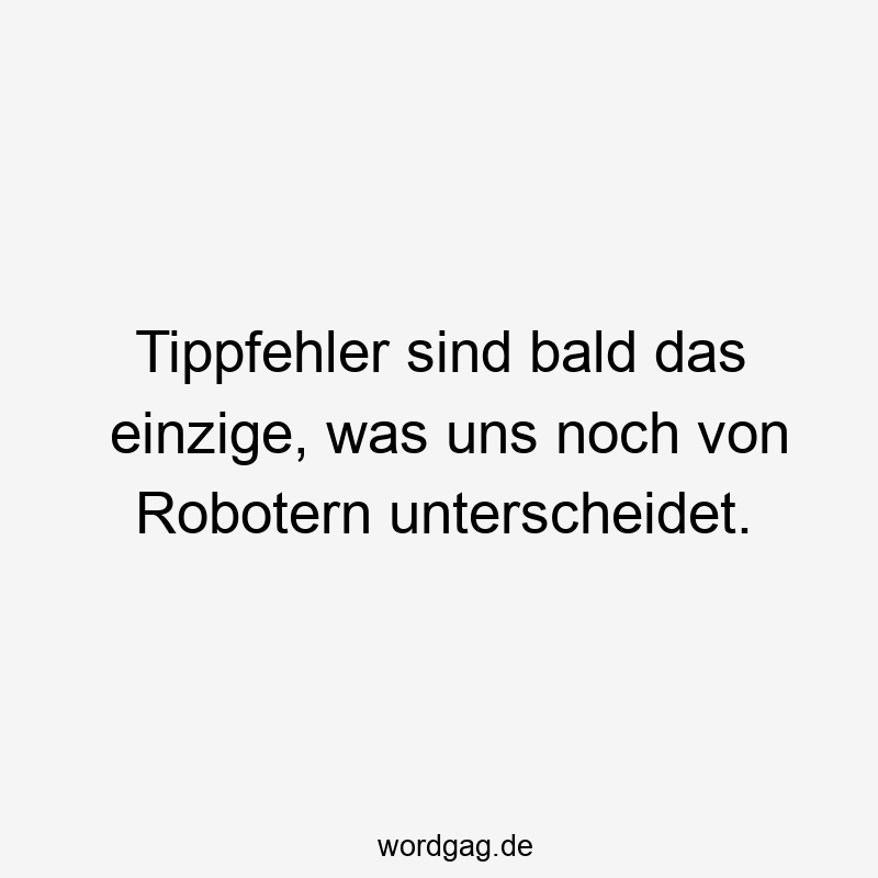Tippfehler sind bald das einzige, was uns noch von Robotern unterscheidet.
