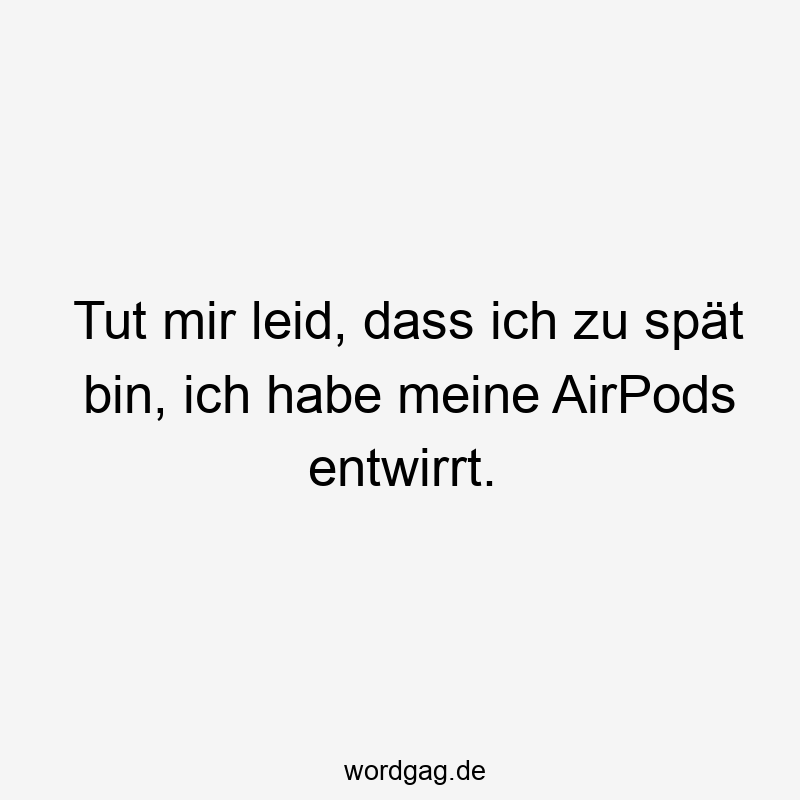 Lustige Sprüche: AirPods - Tut mir leid, dass ich zu spät bin, ich habe meine AirPods entwirrt.