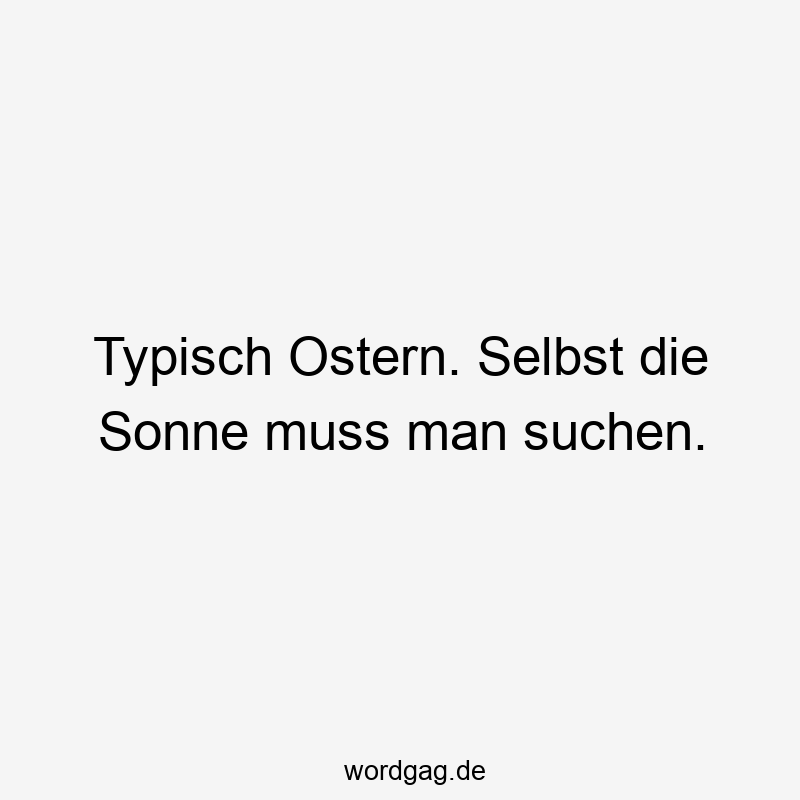 Typisch Ostern. Selbst die Sonne muss man suchen.