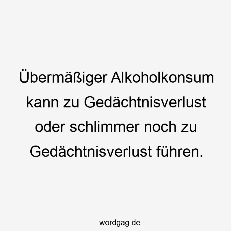 Übermäßiger Alkoholkonsum kann zu Gedächtnisverlust oder schlimmer noch zu Gedächtnisverlust führen.