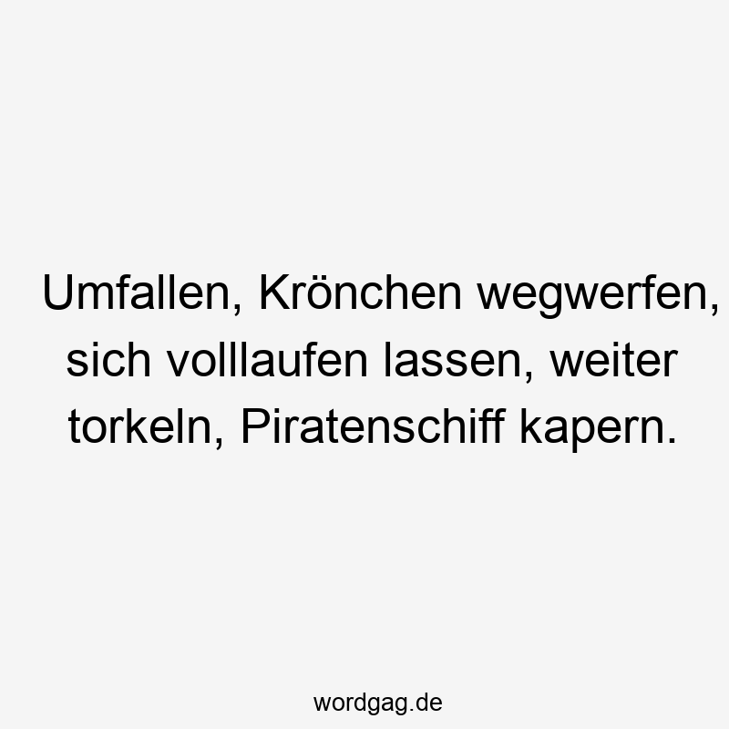 195 Lustige lassen Sprüche - Umfallen, Krönchen wegwerfen, sich volllaufen lassen, weiter torkeln, Piratenschiff kapern.