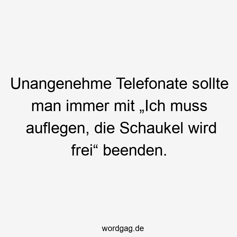 Lustige Schaukel Sprüche - Unangenehme Telefonate sollte man immer mit „Ich muss auflegen, die Schaukel wird frei“ beenden.