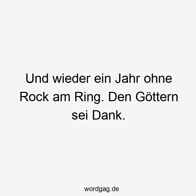 46 Lustige Dank Sprüche - Und wieder ein Jahr ohne Rock am Ring. Den Göttern sei Dank.