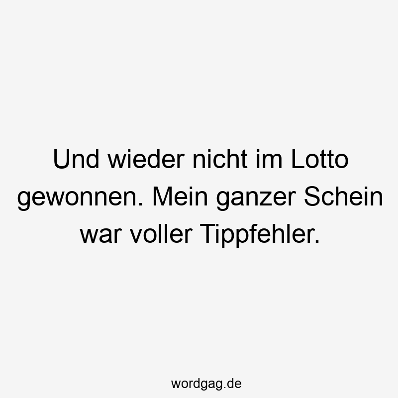 Und wieder nicht im Lotto gewonnen. Mein ganzer Schein war voller Tippfehler.