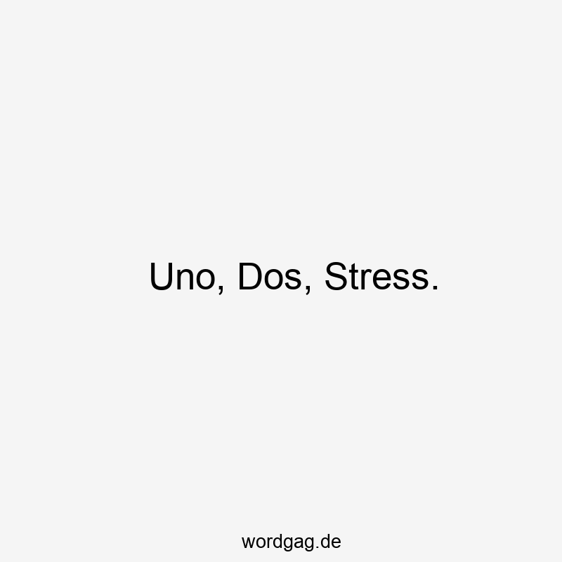 Uno, Dos, Stress.