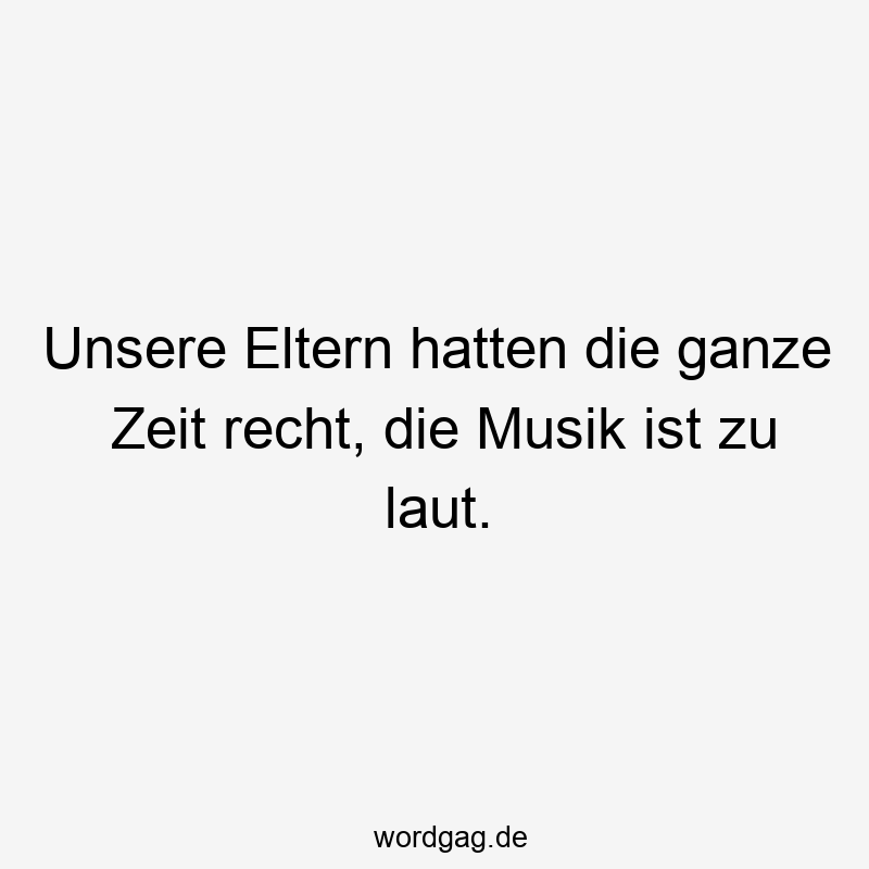 Unsere Eltern hatten die ganze Zeit recht, die Musik ist zu laut.