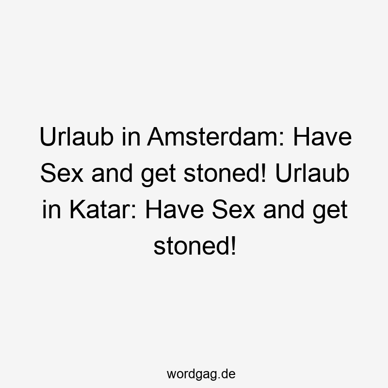 Urlaub in Amsterdam: Have Sex and get stoned! Urlaub in Katar: Have Sex and get stoned!