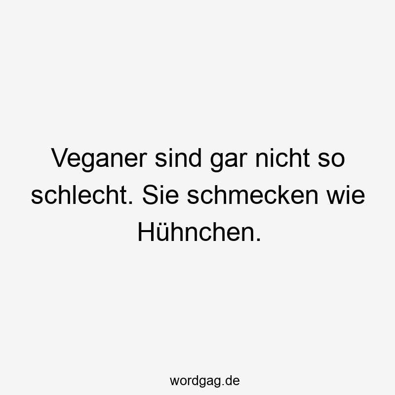 Lustige Hühnchen Sprüche - Veganer sind gar nicht so schlecht. Sie schmecken wie Hühnchen.