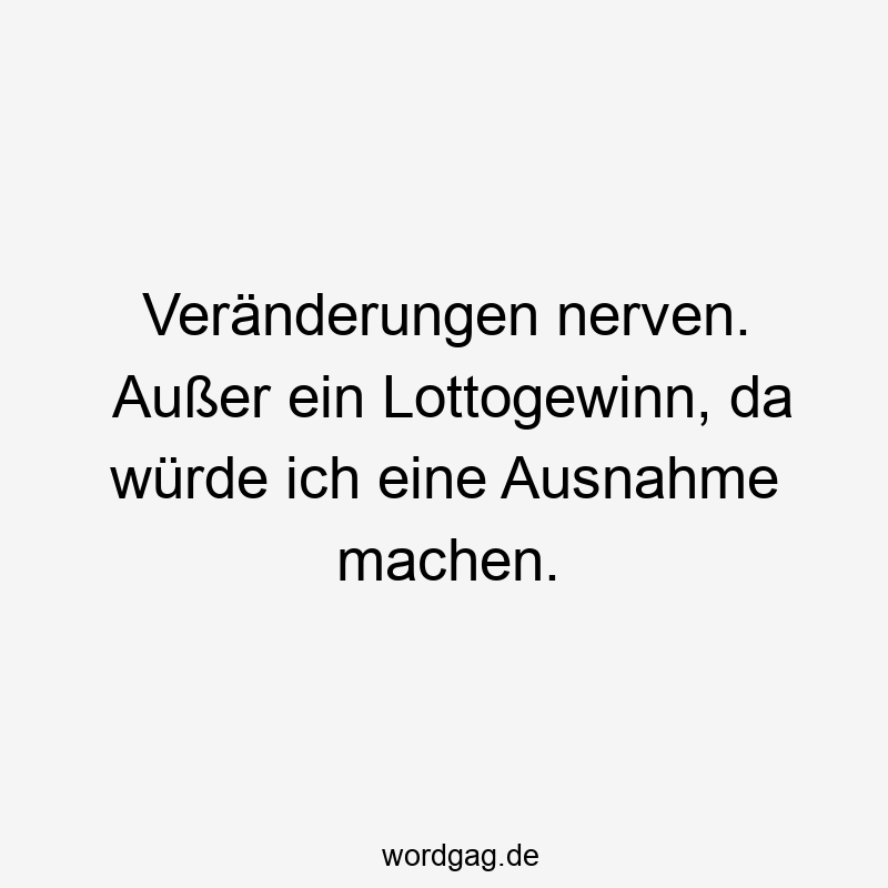 57 Lustige Nerven Sprüche - Veränderungen nerven. Außer ein Lottogewinn, da würde ich eine Ausnahme machen.