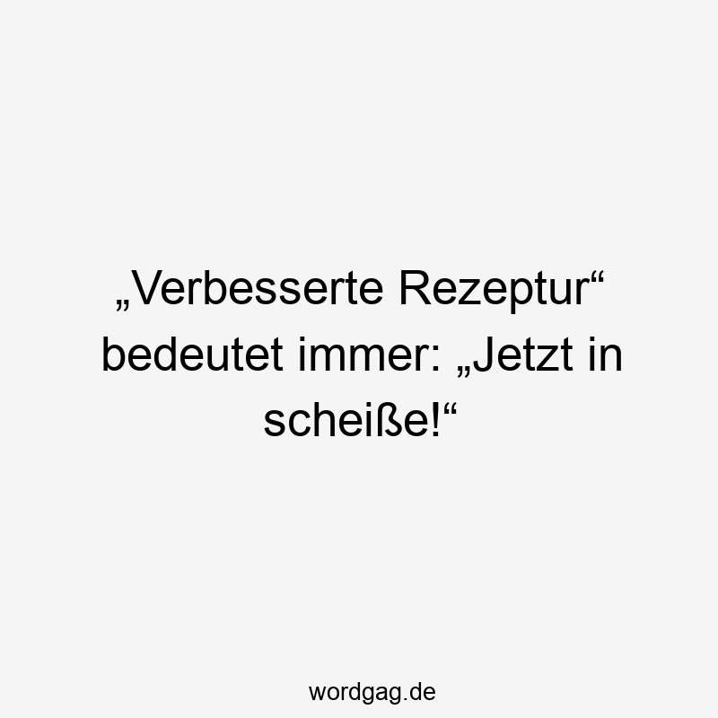„Verbesserte Rezeptur“ bedeutet immer: „Jetzt in scheiße!“
