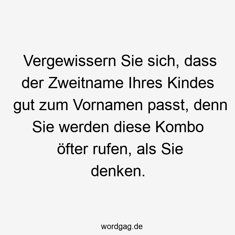 Lustige Kombi Sprüche - Vergewissern Sie sich, dass der Zweitname Ihres Kindes gut zum Vornamen passt, denn Sie werden diese Kombo öfter rufen, als Sie denken.
