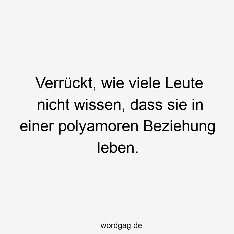 Verrückt, wie viele Leute nicht wissen, dass sie in einer polyamoren Beziehung leben.