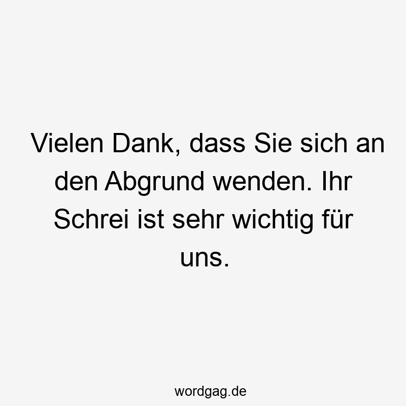Vielen Dank, dass Sie sich an den Abgrund wenden. Ihr Schrei ist sehr wichtig für uns.