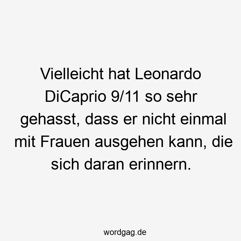 Vielleicht hat Leonardo DiCaprio 9/11 so sehr gehasst, dass er nicht einmal mit Frauen ausgehen kann, die sich daran erinnern.