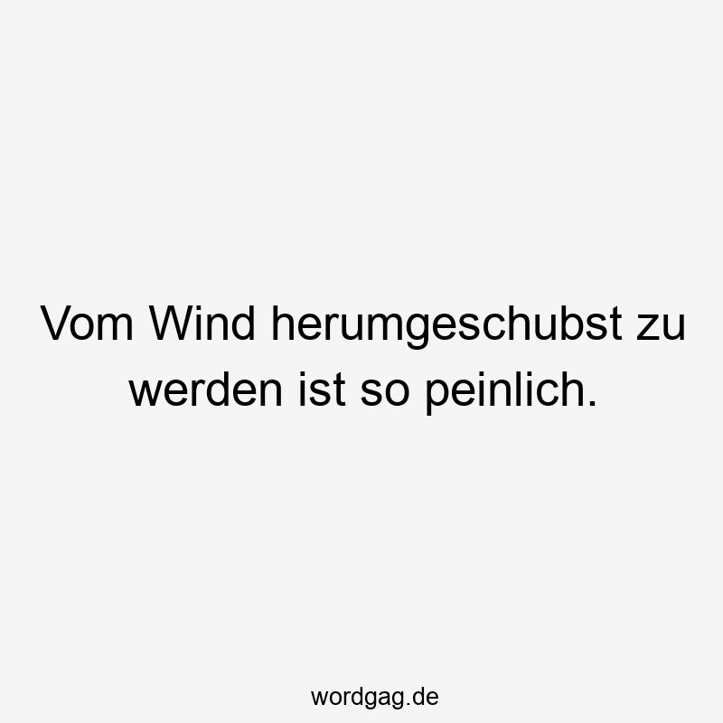 Lustige Unbeholfenheit Sprüche - Vom Wind herumgeschubst zu werden ist so peinlich.