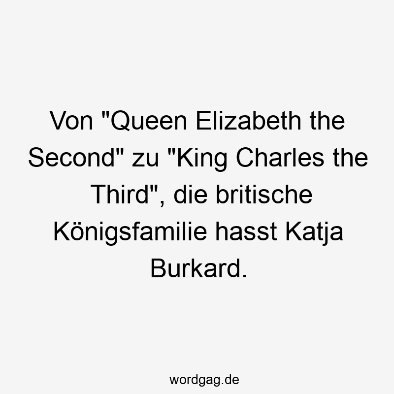 Von „Queen Elizabeth the Second“ zu „King Charles the Third“, die britische Königsfamilie hasst Katja Burkard.