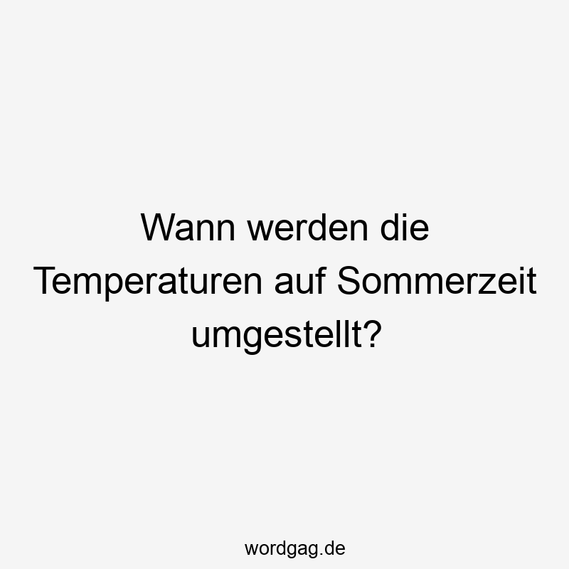 Lustige Sprüche: Sommerzeit - Wann werden die Temperaturen auf Sommerzeit umgestellt?