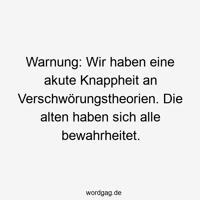 Warnung: Wir haben eine akute Knappheit an Verschwörungstheorien. Die alten haben sich alle bewahrheitet.