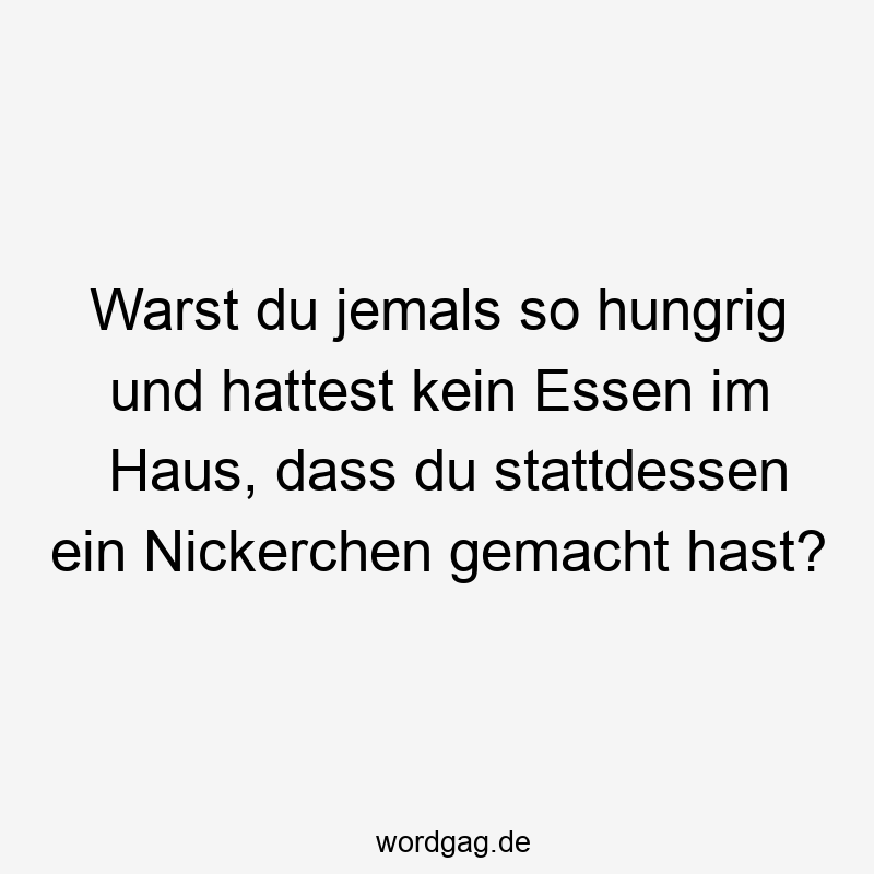 Warst du jemals so hungrig und hattest kein Essen im Haus, dass du stattdessen ein Nickerchen gemacht hast?