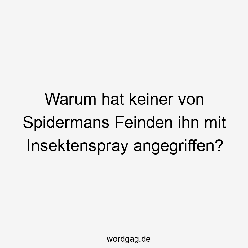 Warum hat keiner von Spidermans Feinden ihn mit Insektenspray angegriffen?