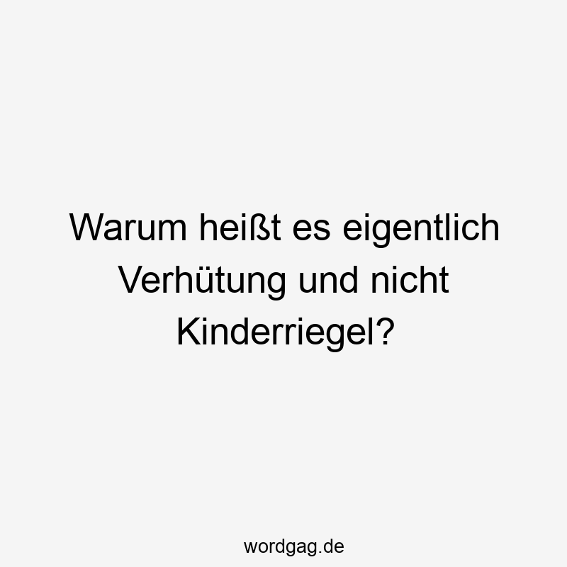 Warum heißt es eigentlich Verhütung und nicht Kinderriegel?