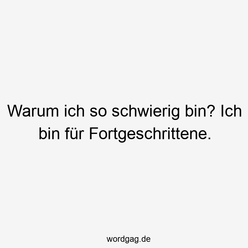 24 Lustige schwierig Sprüche - Warum ich so schwierig bin? Ich bin für Fortgeschrittene.