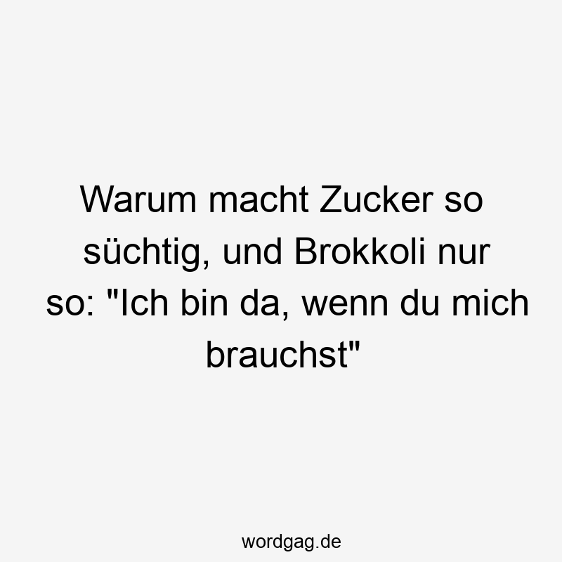 Warum macht Zucker so süchtig, und Brokkoli nur so: „Ich bin da, wenn du mich brauchst“