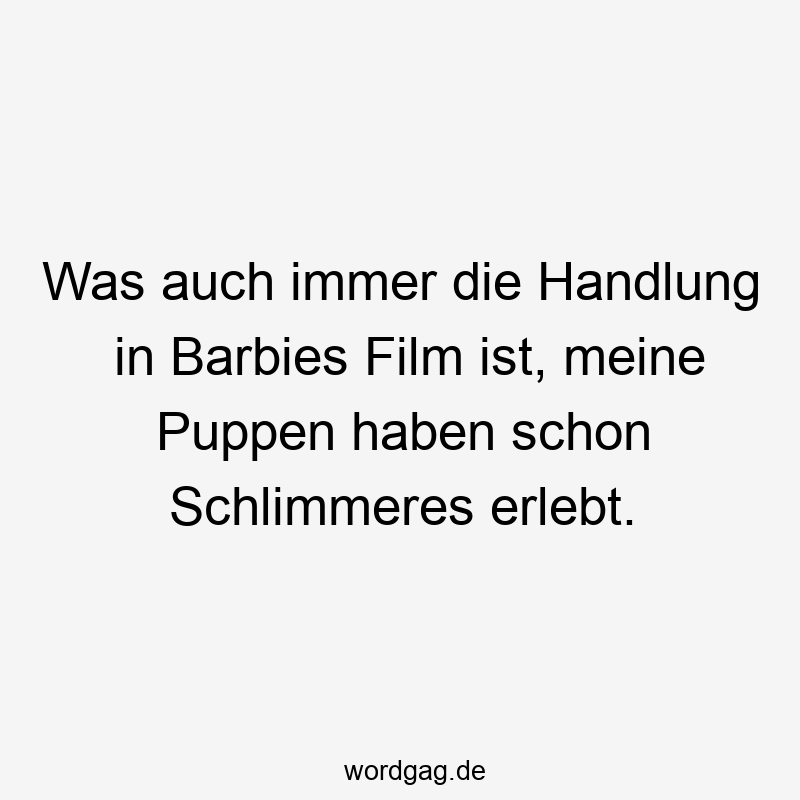 Was auch immer die Handlung in Barbies Film ist, meine Puppen haben schon Schlimmeres erlebt.