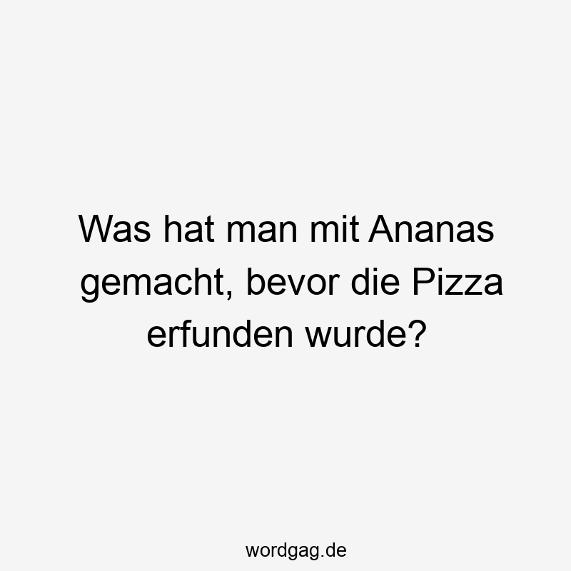 Was hat man mit Ananas gemacht, bevor die Pizza erfunden wurde?