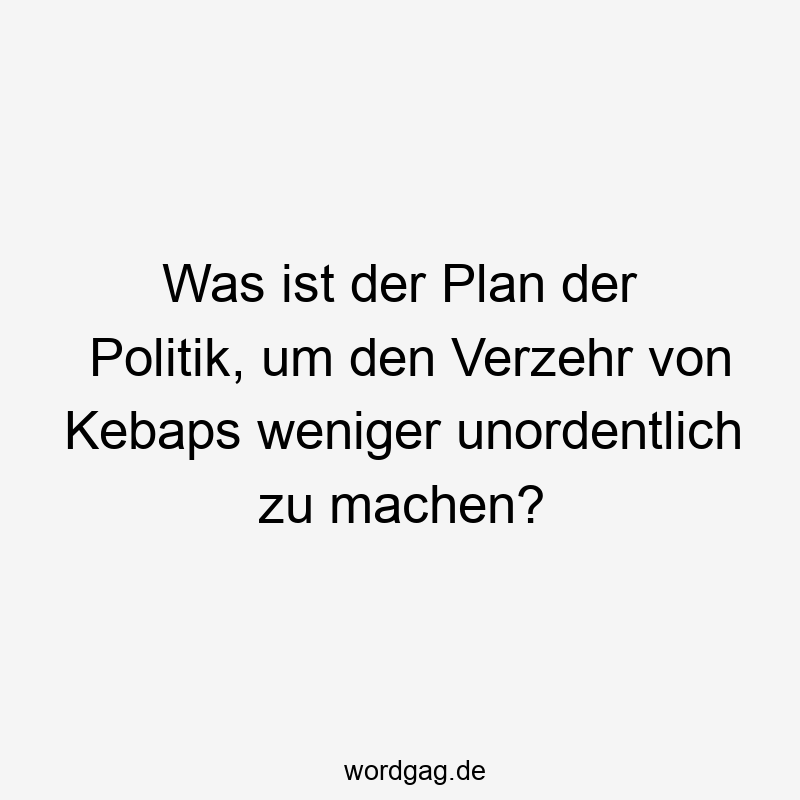 Was ist der Plan der Politik, um den Verzehr von Kebaps weniger unordentlich zu machen?