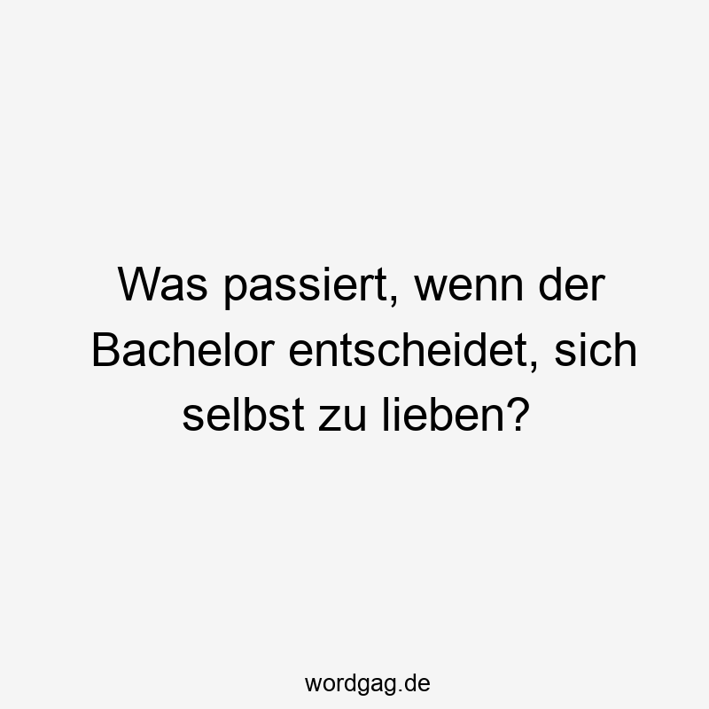 Was passiert, wenn der Bachelor entscheidet, sich selbst zu lieben?