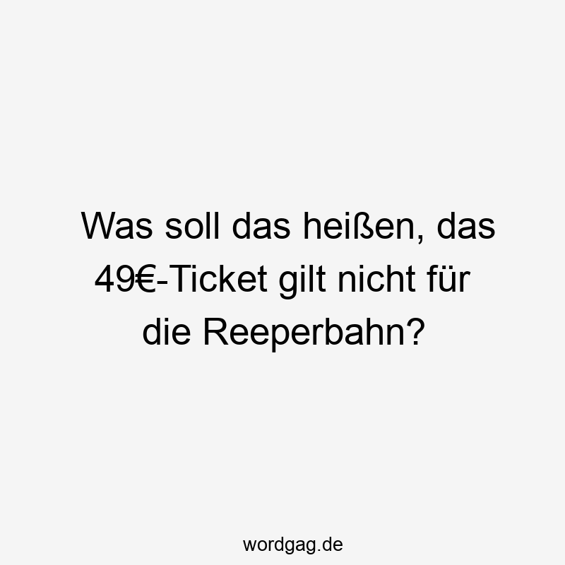 Was soll das heißen, das 49€-Ticket gilt nicht für die Reeperbahn?