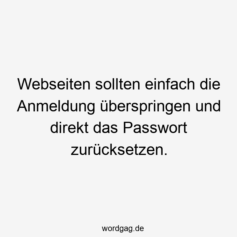 Webseiten sollten einfach die Anmeldung überspringen und direkt das Passwort zurücksetzen.