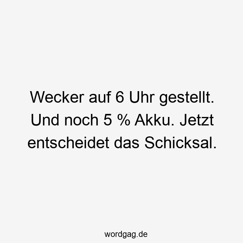 Wecker auf 6 Uhr gestellt. Und noch 5 % Akku. Jetzt entscheidet das Schicksal.