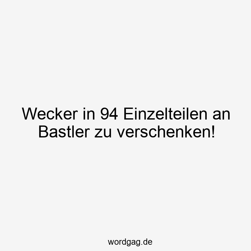Wecker in 94 Einzelteilen an Bastler zu verschenken!