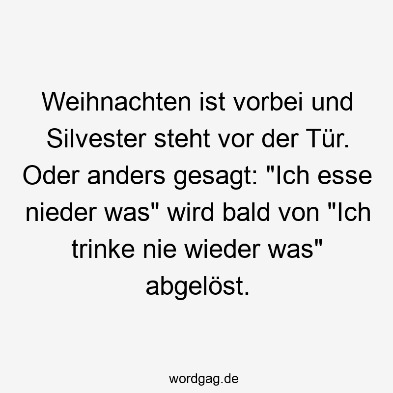 Weihnachten ist vorbei und Silvester steht vor der Tür. Oder anders gesagt: „Ich esse nieder was“ wird bald von „Ich trinke nie wieder was“ abgelöst.