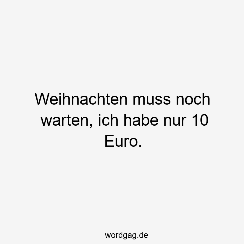 Weihnachten muss noch warten, ich habe nur 10 Euro.
