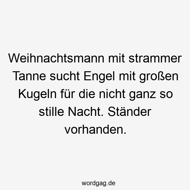 Weihnachtsmann mit strammer Tanne sucht Engel mit großen Kugeln für die nicht ganz so stille Nacht. Ständer vorhanden.