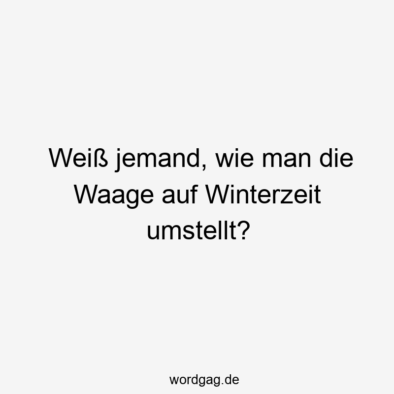 Weiß jemand, wie man die Waage auf Winterzeit umstellt?