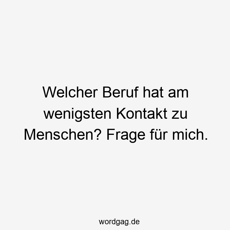 Welcher Beruf hat am wenigsten Kontakt zu Menschen? Frage für mich.