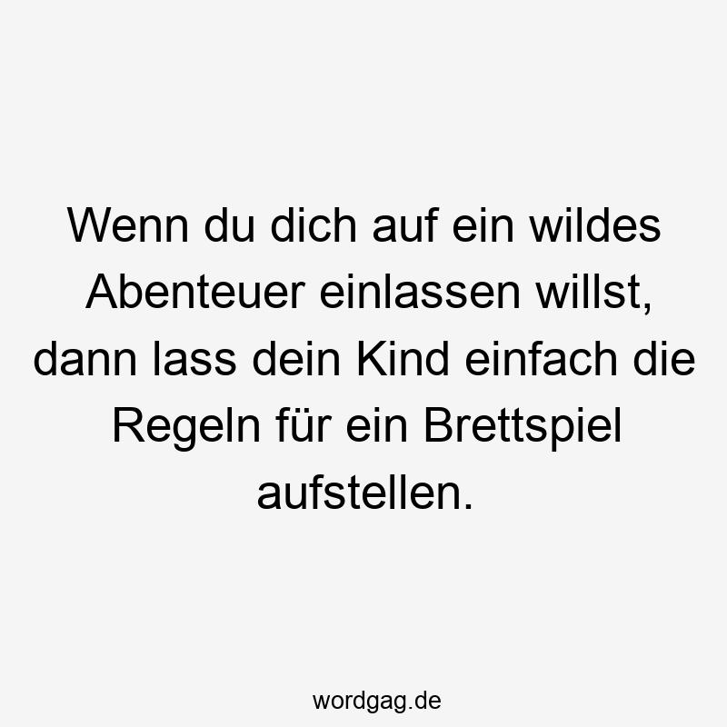 Wenn du dich auf ein wildes Abenteuer einlassen willst, dann lass dein Kind einfach die Regeln für ein Brettspiel aufstellen.