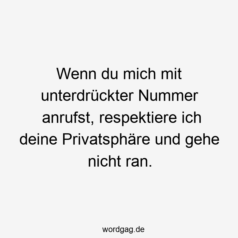 Wenn du mich mit unterdrückter Nummer anrufst, respektiere ich deine Privatsphäre und gehe nicht ran.