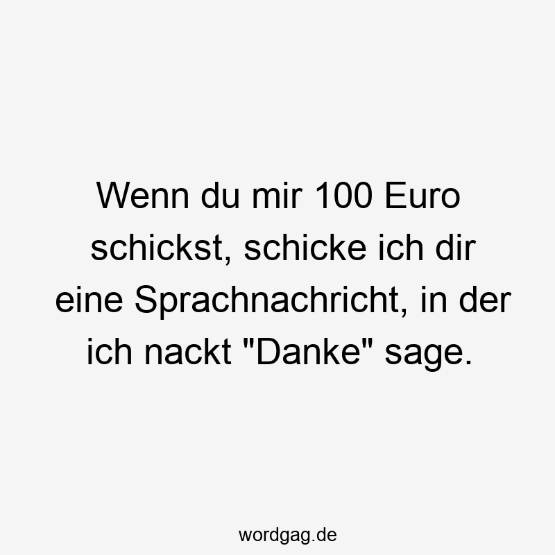 Wenn du mir 100 Euro schickst, schicke ich dir eine Sprachnachricht, in der ich nackt „Danke“ sage.