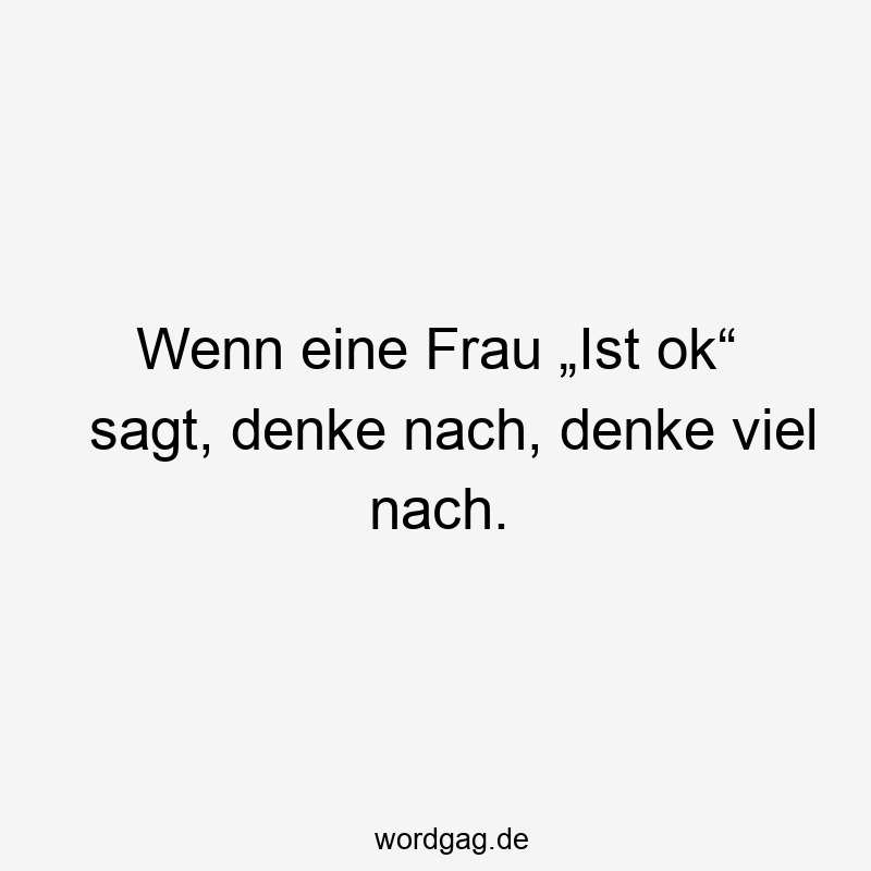 Wenn eine Frau „Ist ok“ sagt, denke nach, denke viel nach.
