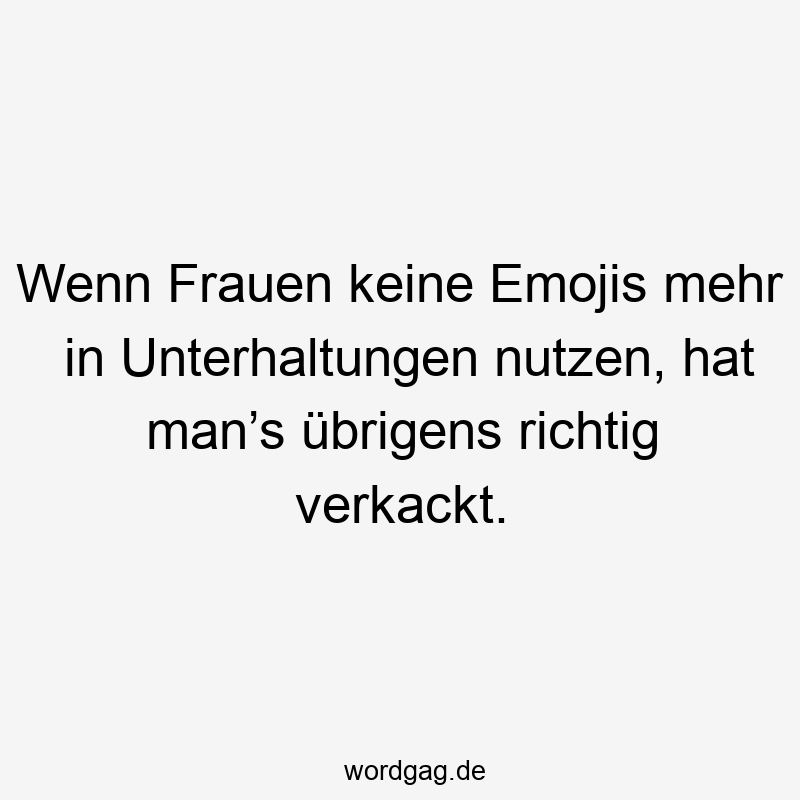 Wenn Frauen keine Emojis mehr in Unterhaltungen nutzen, hat man’s übrigens richtig verkackt.