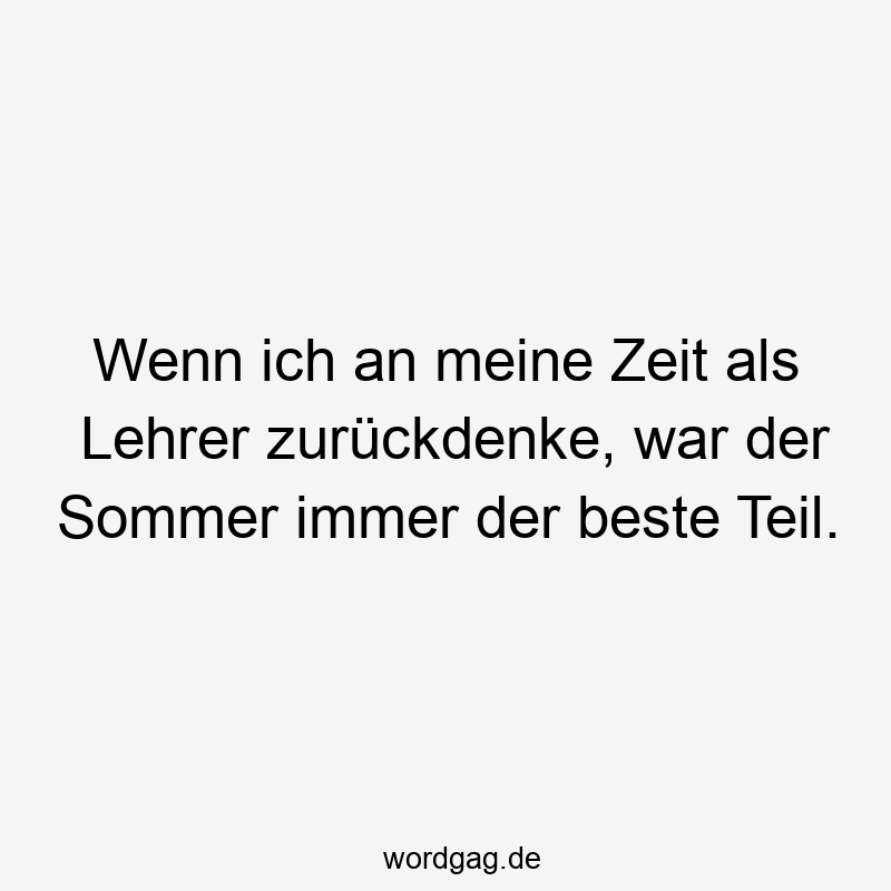 Wenn ich an meine Zeit als Lehrer zurückdenke, war der Sommer immer der beste Teil.